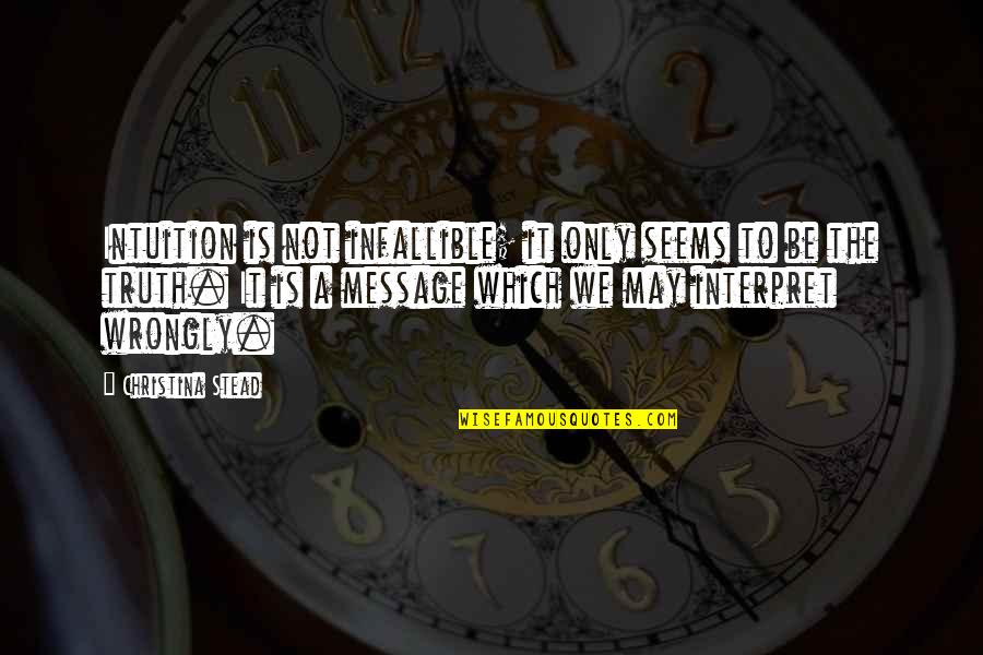 Interpret A Quotes By Christina Stead: Intuition is not infallible; it only seems to Interpret A Quotes By Christina Stead: Intuition is not infallible; it only seems to