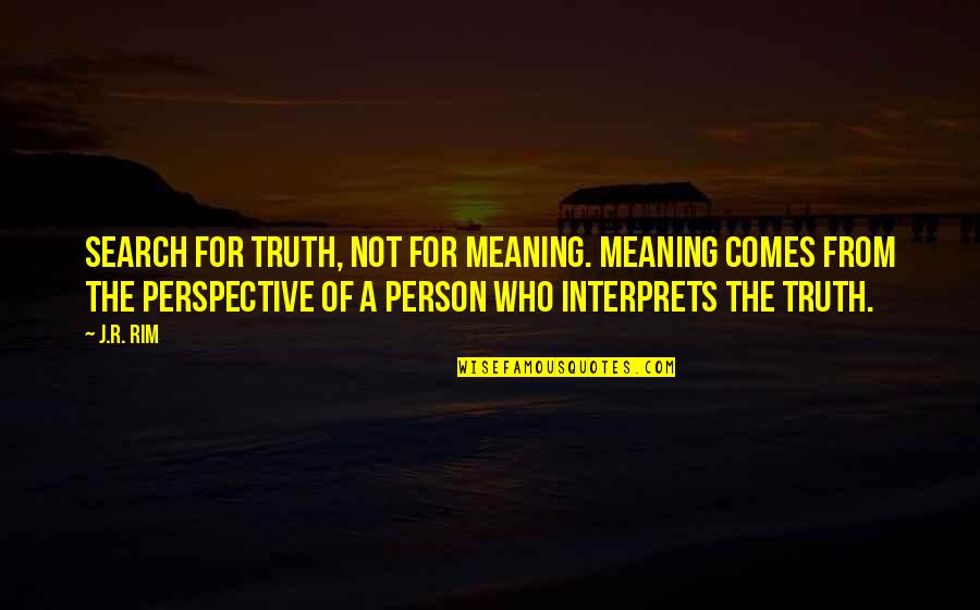 Interpret A Quotes By J.R. Rim: Search for truth, not for meaning. Meaning comes Interpret A Quotes By J.R. Rim: Search for truth, not for meaning. Meaning comes