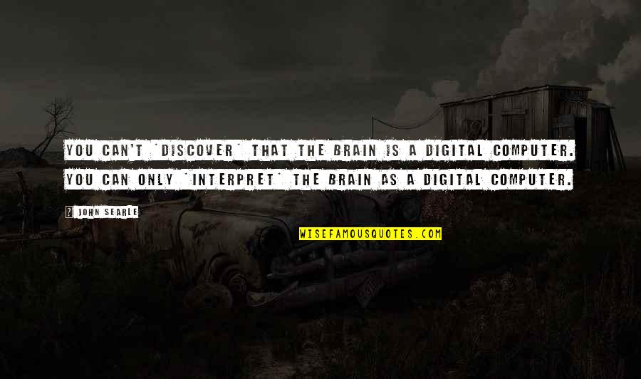 Interpret A Quotes By John Searle: You can't *discover* that the brain is a Interpret A Quotes By John Searle: You can't *discover* that the brain is a