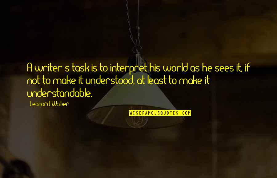 Interpret A Quotes By Leonard Walker: A writer's task is to interpret his world Interpret A Quotes By Leonard Walker: A writer's task is to interpret his world