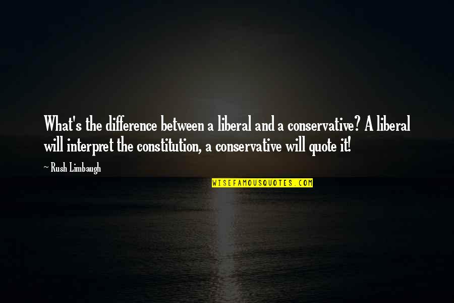 Interpret A Quotes By Rush Limbaugh: What's the difference between a liberal and a Interpret A Quotes By Rush Limbaugh: What's the difference between a liberal and a
