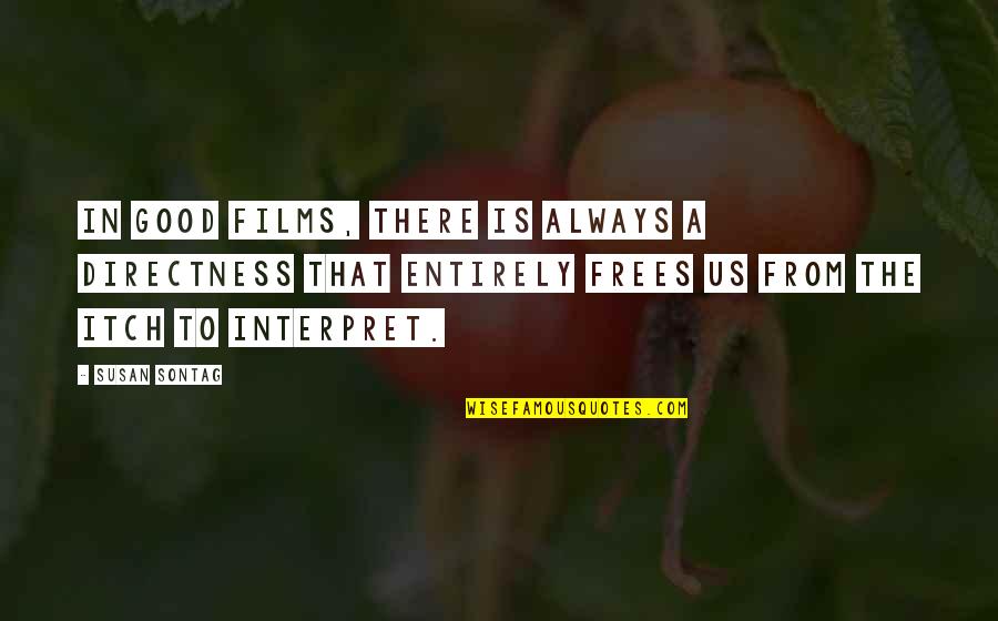 Interpret A Quotes By Susan Sontag: In good films, there is always a directness Interpret A Quotes By Susan Sontag: In good films, there is always a directness
