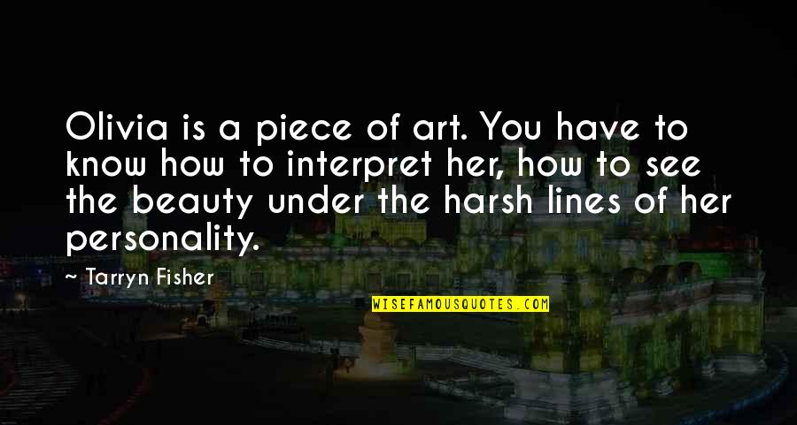Interpret A Quotes By Tarryn Fisher: Olivia is a piece of art. You have Interpret A Quotes By Tarryn Fisher: Olivia is a piece of art. You have