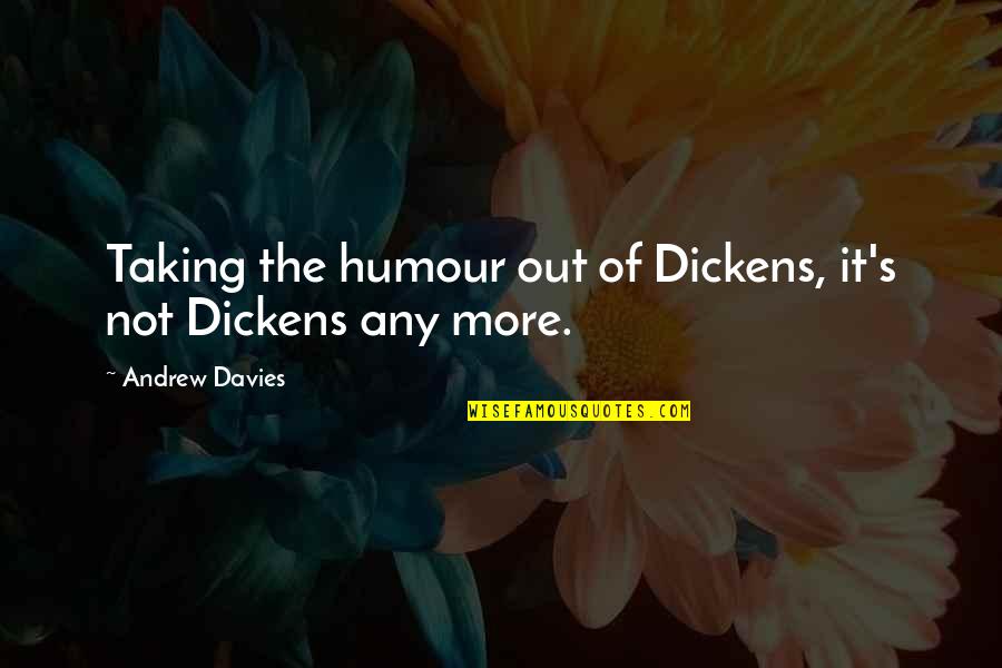 Interpret Critical Lens Quotes By Andrew Davies: Taking the humour out of Dickens, it's not