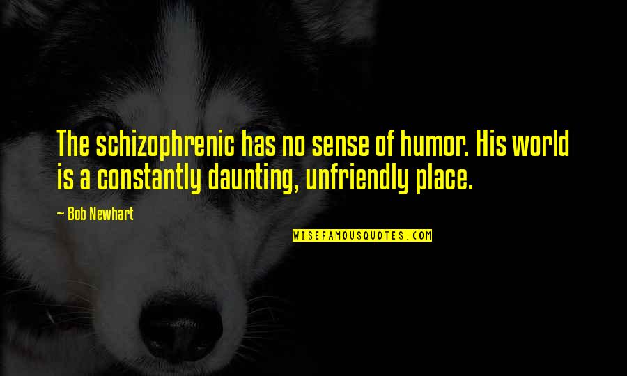 Interpret Critical Lens Quotes By Bob Newhart: The schizophrenic has no sense of humor. His