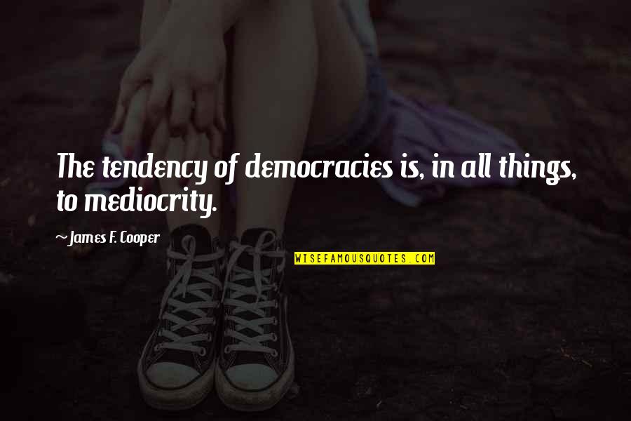 Interpret Critical Lens Quotes By James F. Cooper: The tendency of democracies is, in all things,