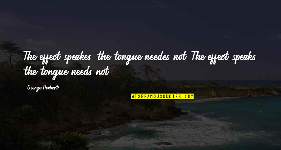 Interpret Famous Quotes By George Herbert: The effect speakes, the tongue needes not.[The effect