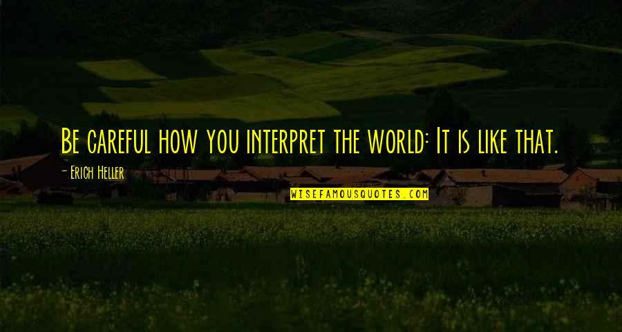 Interpret Quotes By Erich Heller: Be careful how you interpret the world: It