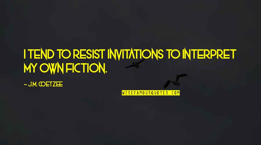 Interpret Quotes By J.M. Coetzee: I tend to resist invitations to interpret my