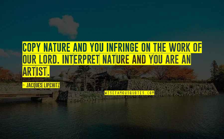 Interpret Quotes By Jacques Lipchitz: Copy nature and you infringe on the work