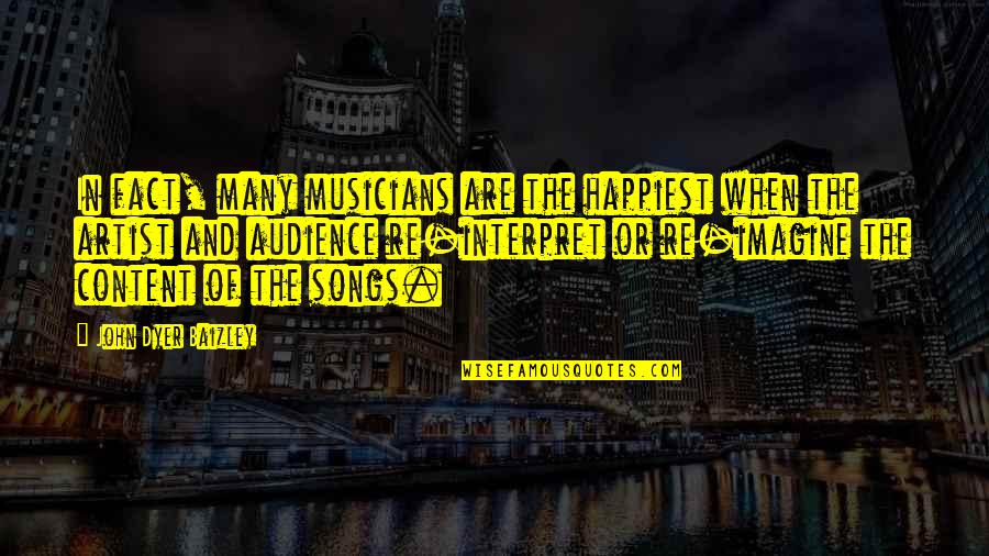 Interpret Quotes By John Dyer Baizley: In fact, many musicians are the happiest when