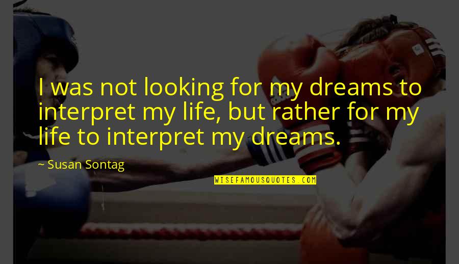 Interpret Quotes By Susan Sontag: I was not looking for my dreams to