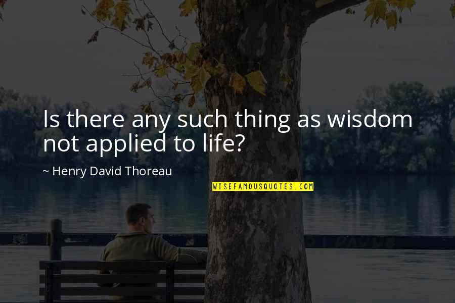 Interpretacion Juridica Quotes By Henry David Thoreau: Is there any such thing as wisdom not