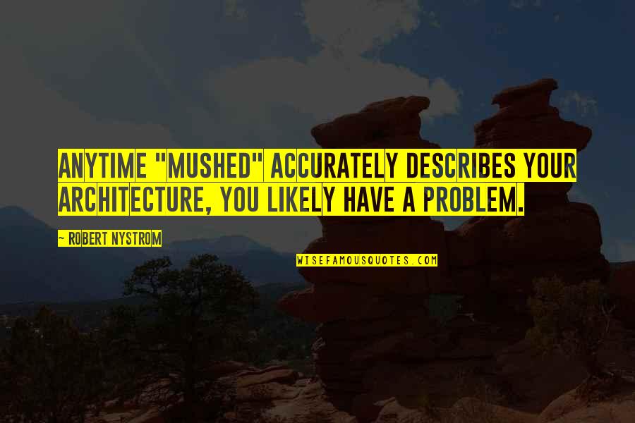 Interpretaciones Cientificas Quotes By Robert Nystrom: Anytime "mushed" accurately describes your architecture, you likely Interpretaciones Cientificas Quotes By Robert Nystrom: Anytime "mushed" accurately describes your architecture, you likely