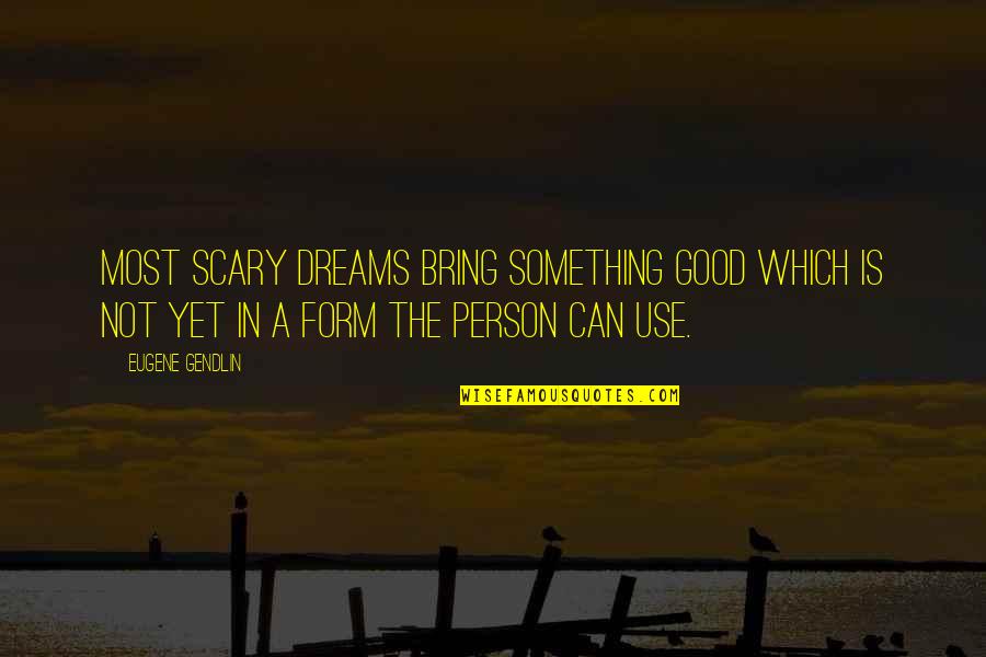 Interpretasi Adalah Quotes By Eugene Gendlin: Most scary dreams bring something good which is Interpretasi Adalah Quotes By Eugene Gendlin: Most scary dreams bring something good which is
