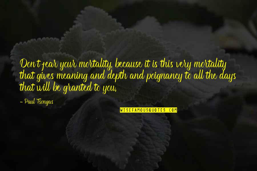 Interpretasi Adalah Quotes By Paul Tsongas: Don't fear your mortality, because it is this Interpretasi Adalah Quotes By Paul Tsongas: Don't fear your mortality, because it is this
