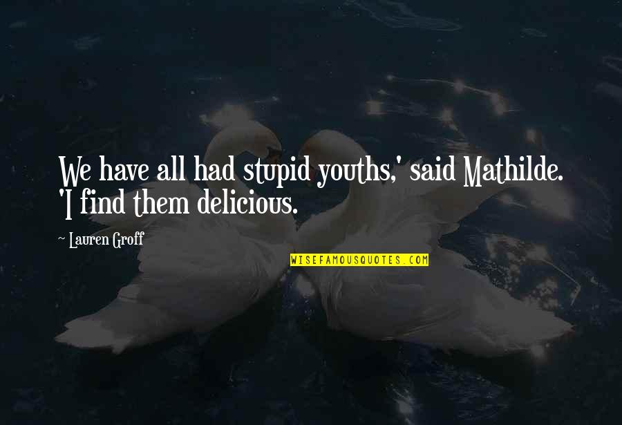 Interpretation And Residual Plot Quotes By Lauren Groff: We have all had stupid youths,' said Mathilde.