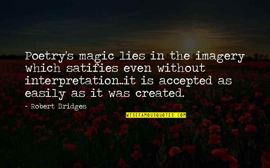 Interpretation Of Poetry Quotes By Robert Bridges: Poetry's magic lies in the imagery which satifies