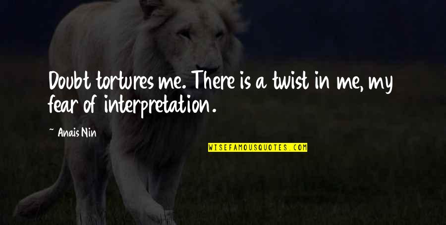 Interpretation Quotes By Anais Nin: Doubt tortures me. There is a twist in