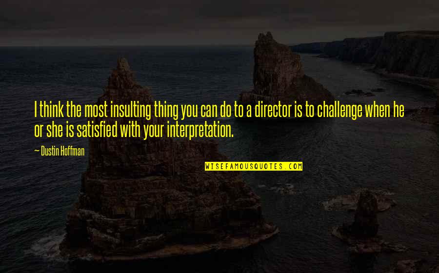 Interpretation Quotes By Dustin Hoffman: I think the most insulting thing you can