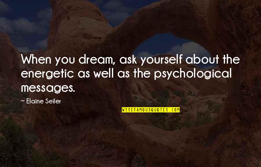 Interpretation Quotes By Elaine Seiler: When you dream, ask yourself about the energetic