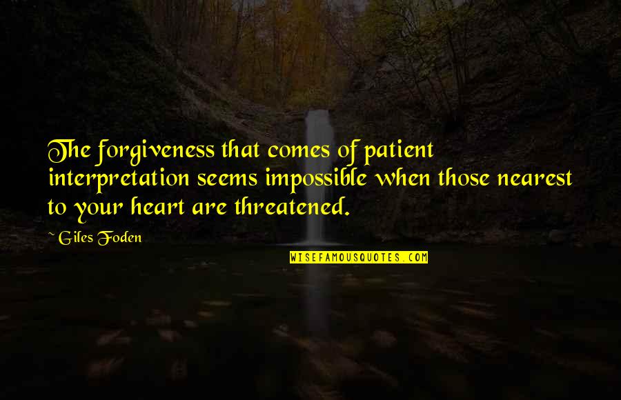 Interpretation Quotes By Giles Foden: The forgiveness that comes of patient interpretation seems