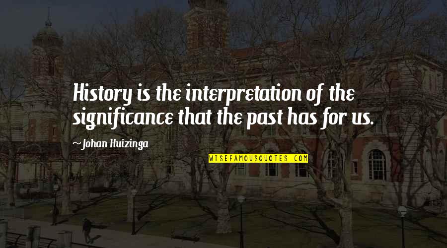 Interpretation Quotes By Johan Huizinga: History is the interpretation of the significance that