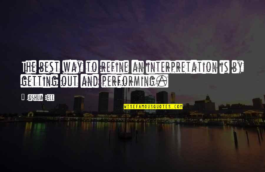 Interpretation Quotes By Joshua Bell: The best way to refine an interpretation is