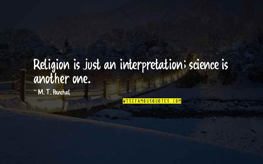 Interpretation Quotes By M. T. Panchal: Religion is just an interpretation; science is another
