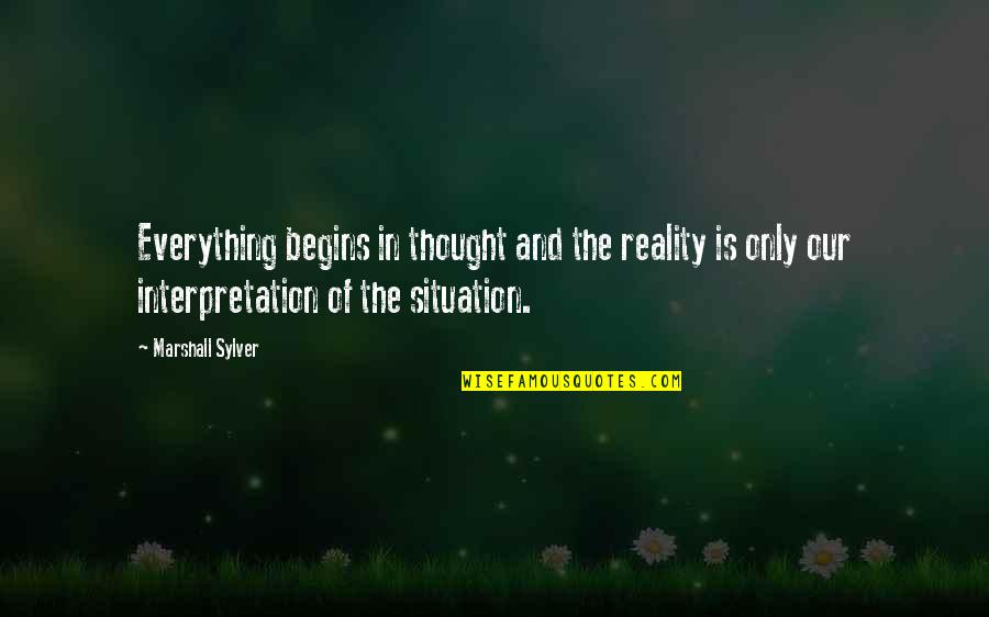 Interpretation Quotes By Marshall Sylver: Everything begins in thought and the reality is