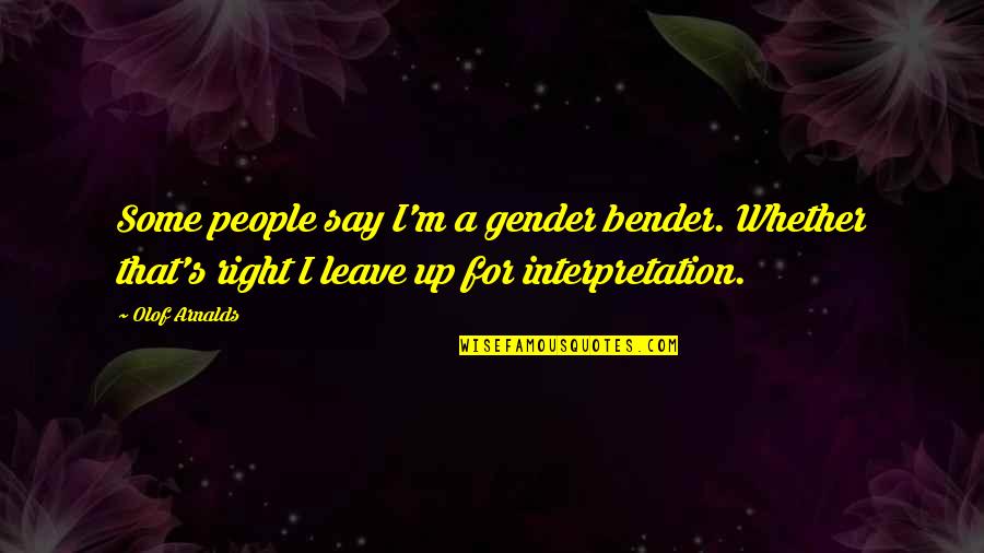 Interpretation Quotes By Olof Arnalds: Some people say I'm a gender bender. Whether