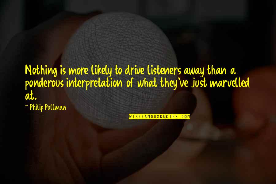 Interpretation Quotes By Philip Pullman: Nothing is more likely to drive listeners away