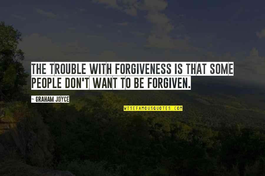 Interpreted Programming Quotes By Graham Joyce: The trouble with forgiveness is that some people