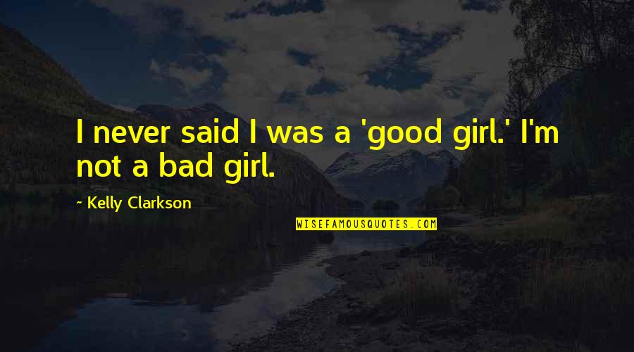Interpreters Guild Quotes By Kelly Clarkson: I never said I was a 'good girl.' Interpreters Guild Quotes By Kelly Clarkson: I never said I was a 'good girl.'