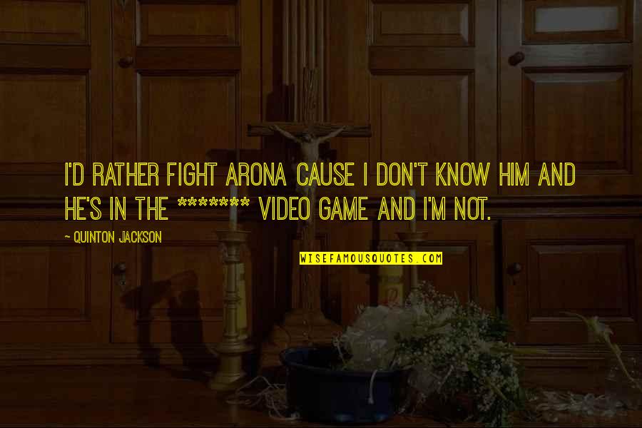 Interpreting Music Quotes By Quinton Jackson: I'd rather fight Arona cause I don't know