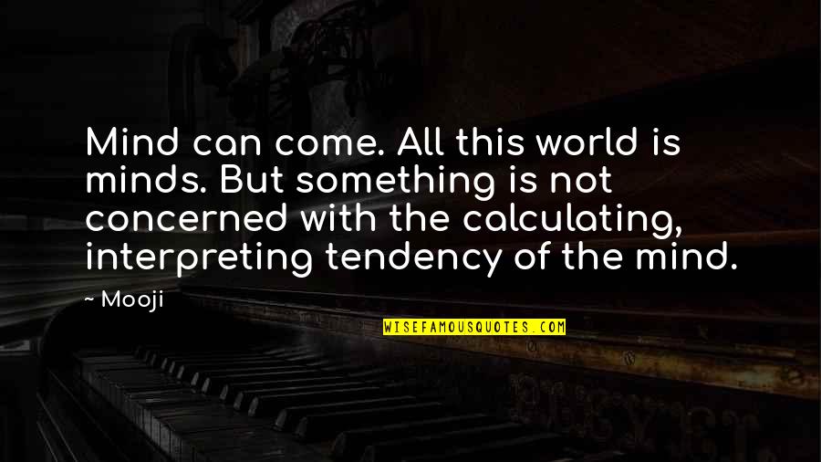 Interpreting Quotes By Mooji: Mind can come. All this world is minds.