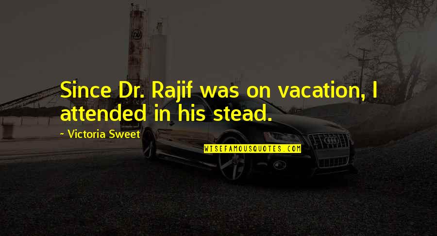 Interpretive Dancing Quotes By Victoria Sweet: Since Dr. Rajif was on vacation, I attended
