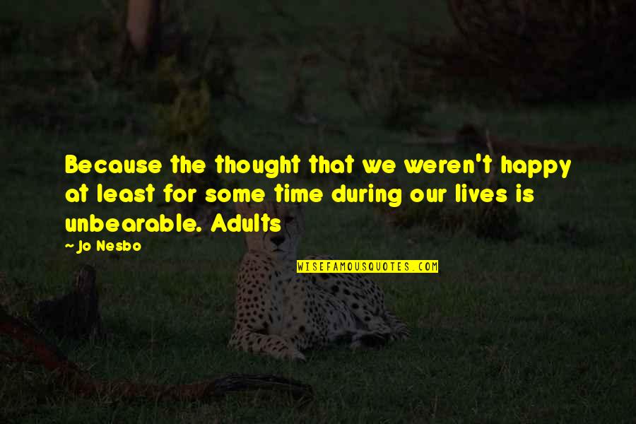 Interpretive Simulations Quotes By Jo Nesbo: Because the thought that we weren't happy at Interpretive Simulations Quotes By Jo Nesbo: Because the thought that we weren't happy at