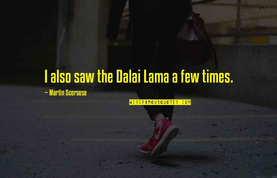 Interpretive Simulations Quotes By Martin Scorsese: I also saw the Dalai Lama a few Interpretive Simulations Quotes By Martin Scorsese: I also saw the Dalai Lama a few