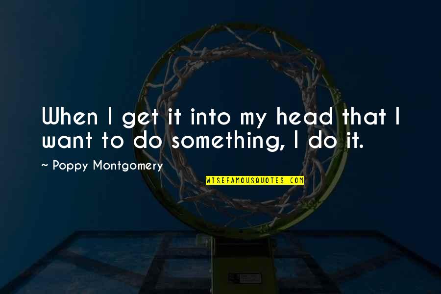 Interprocess Quotes By Poppy Montgomery: When I get it into my head that