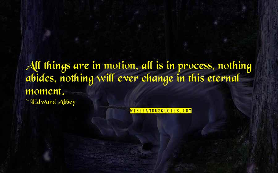 Interpsychological Quotes By Edward Abbey: All things are in motion, all is in