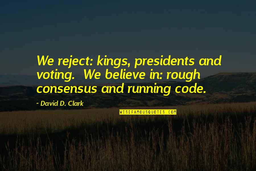 Interpsychologically Quotes By David D. Clark: We reject: kings, presidents and voting. We believe