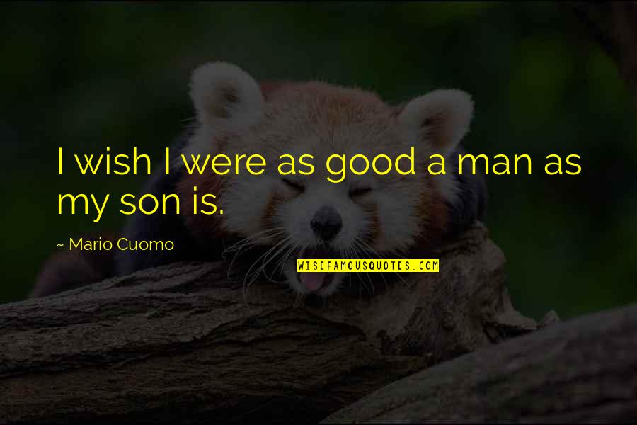 Interpsychologically Quotes By Mario Cuomo: I wish I were as good a man