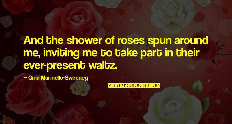 Interpuesto Duele Quotes By Gina Marinello-Sweeney: And the shower of roses spun around me,