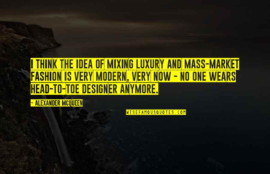 Interpuesto Volvere Quotes By Alexander McQueen: I think the idea of mixing luxury and
