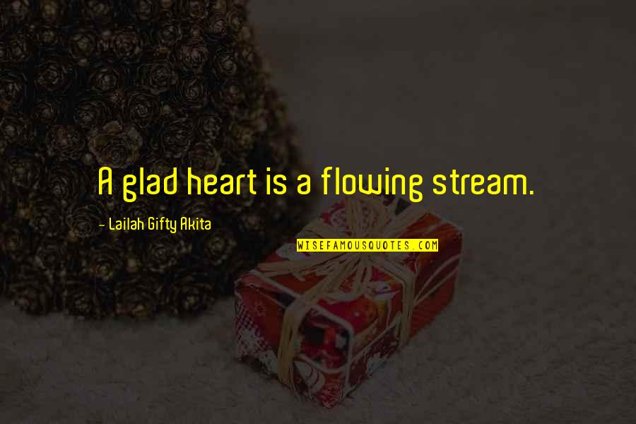 Interracial Adoption Quotes By Lailah Gifty Akita: A glad heart is a flowing stream.