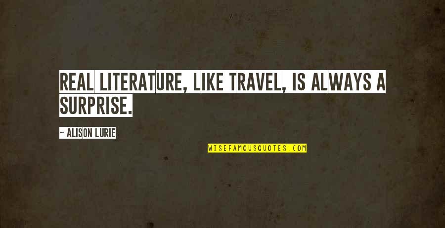 Interracial Friendship Quotes By Alison Lurie: Real literature, like travel, is always a surprise.