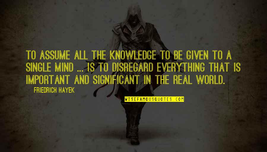 Interracial Love Quotes Quotes By Friedrich Hayek: To assume all the knowledge to be given