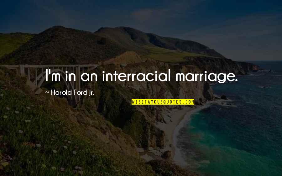 Interracial Marriage Quotes By Harold Ford Jr.: I'm in an interracial marriage.