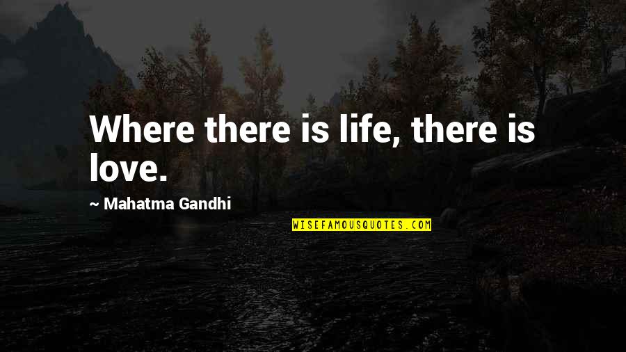 Interrante Quotes By Mahatma Gandhi: Where there is life, there is love.